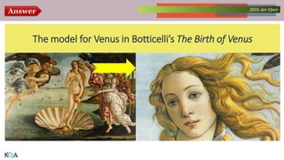 Answer Collected Works – asKQAnce 20142016 Jan Open
The model for Venus in Botticelli’s The Birth of Venus
 