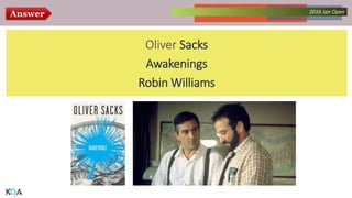Answer Collected Works – asKQAnce 20142016 Jan Open
Oliver Sacks
Awakenings
Robin Williams
 