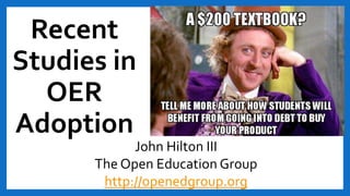 Recent
Studies in
OER
Adoption
John Hilton III
The Open Education Group
http://openedgroup.org
 
