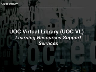 UOC Virtual Library (UOC VL)
Learning Resources SupportLearning Resources Support
ServicesServices
 