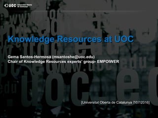 Knowledge Resources at UOCKnowledge Resources at UOC
Gema Santos-Hermosa (msantoshe@uoc.edu)Gema Santos-Hermosa (msantoshe...