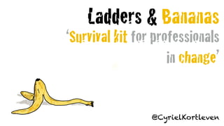 Ladders & Bananas
‘Survival kit for professionals
in change’
@CyrielKortleven
 