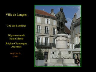 Ville de Langres
Cité des Lumières
Département de
Haute Marne
Région Champagne
Ardennes
Au fil de la
visite
 