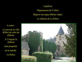 Lapalisse
Département de l’Allier
Région Auvergne-Rhône-Alpes
Le château de La Palice
A noter :
Le nom de la ville
diffère de celui du
château.
A l’origine le
château
était propriété
de la famille
La Palice
 