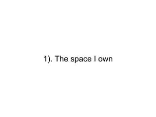 1). The space I own
 