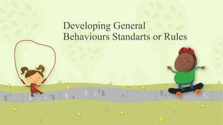 Developing General
Behaviours Standarts or Rules
 