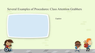 Several Examples of Procedures: Class Attention Grabbers
Caption
 