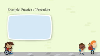 Example: Practice of Procedure
 