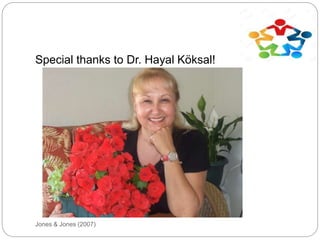 Jones & Jones (2007)
Special thanks to Dr. Hayal Köksal!
 