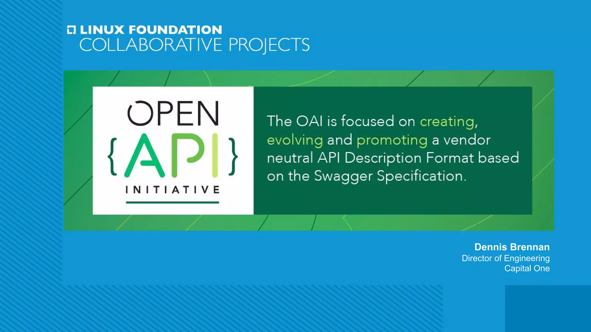 Open API Initiative
Dennis Brennan
Director of Engineering
Capital One
 