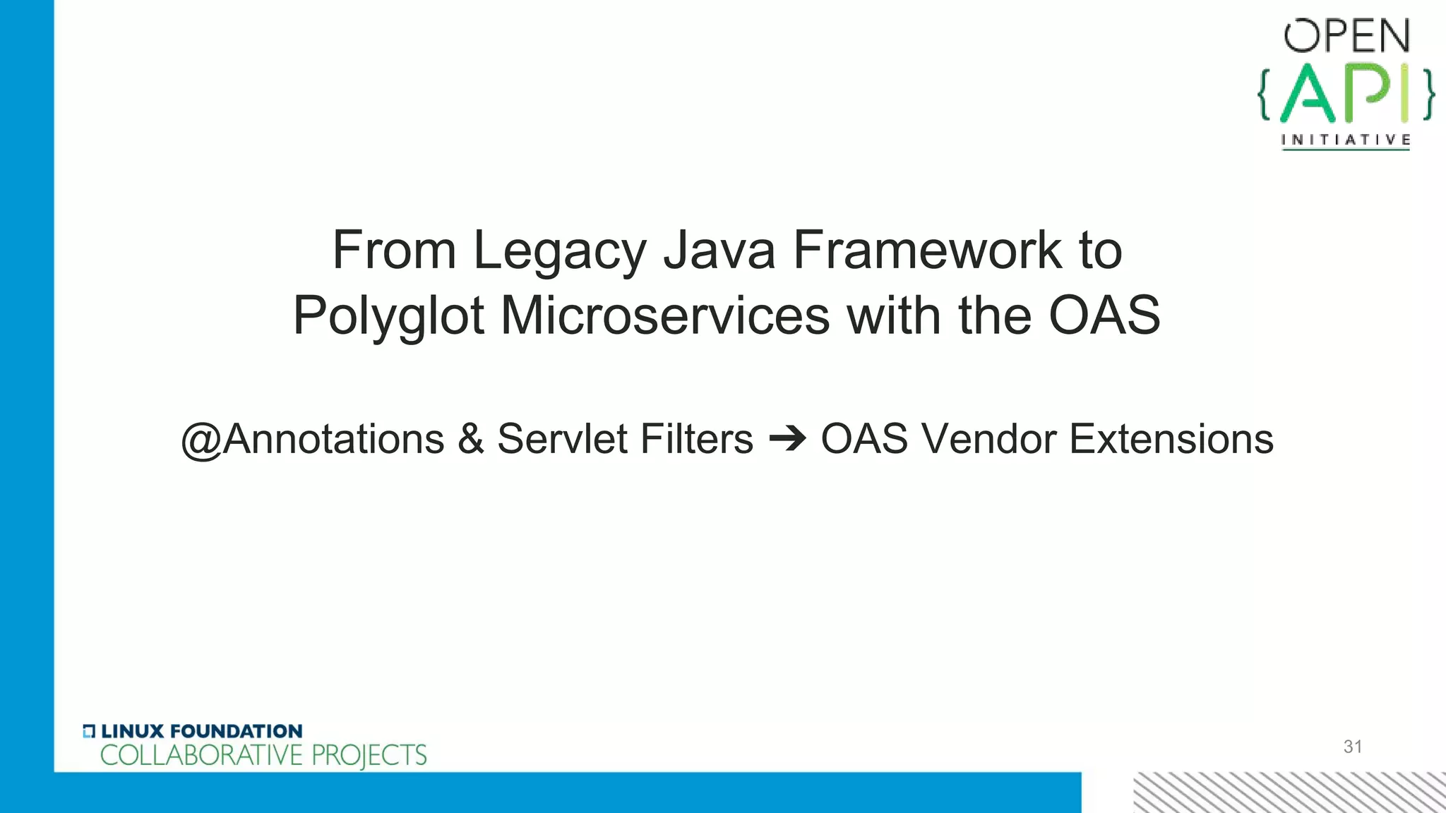 31
From Legacy Java Framework to
Polyglot Microservices with the OAS
@Annotations & Servlet Filters ➔ OAS Vendor Extensions
 