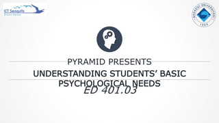 PYRAMID PRESENTS
UNDERSTANDING STUDENTS’ BASIC
PSYCHOLOGICAL NEEDS
 