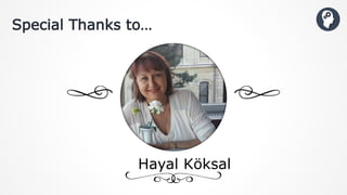 Special Thanks to…
Hayal Köksal
 