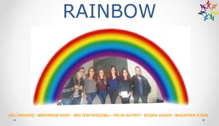 RAINBOW
VELİ AKDENİZ - MERVENUR KURT - MELTEM PERÇEMLİ - PELİN HAYRAT - BÜŞRA AVŞAR - MUZAFFER AYDIN
 