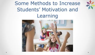 Some Methods to Increase
Students’ Motivation and
Learning
 