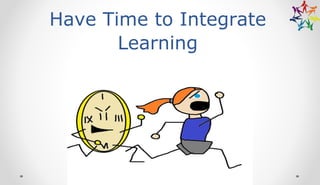 Have Time to Integrate
Learning
 