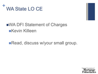 +
WA State LO CE
WA DFI Statement of Charges
Kevin Killeen
Read, discuss w/your small group.
 