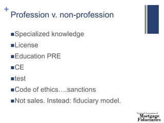 +
Profession v. non-profession
Specialized knowledge
License
Education PRE
CE
test
Code of ethics….sanctions
Not sales. Instead: fiduciary model.
 