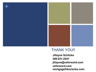 +
THANK YOU!!
Jillayne Schlicke
206-931-2241
jillayne@ceforward.com
ceforward.com
mortgagefiduciaries.com
 