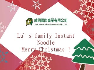 1
Lu’s family Instant
Noodle
Merry Christmas !
 