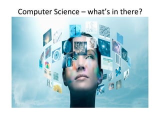 10	
Computer	Science	–	what’s	in	there?	
 