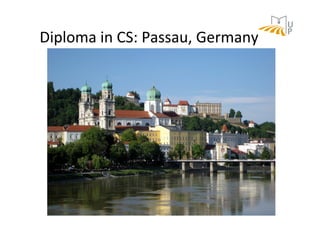 Diploma	in	CS:	Passau,	Germany	
 