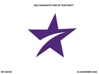 2016 MALSWITCH END OF YEAR PARTY
MT SOCHE 16 DECEMBER 2016
 