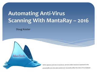 Automating Anti-Virus
Scanning With MantaRay – 2016
Doug Koster
1
 