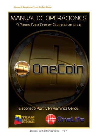 Manual	de	Operaciones	Team	OneCoin	Global.	
Elaborado por: Iván Ramírez Galicki ~	1	~
	
 