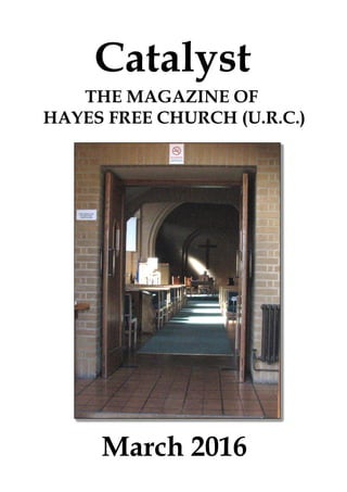 March 2016
Catalyst
THE MAGAZINE OF
HAYES FREE CHURCH (U.R.C.)
 