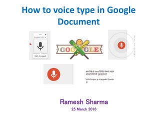 How to voice type in Google
Document
Ramesh Sharma
25 March 2016
 