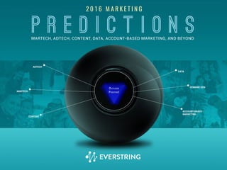 2 0 1 6 M A R K E T I N G
P R E D I C T I O N SMARTECH, ADTECH, CONTENT, DATA, ACCOUNT-BASED MARKETING, AND BEYOND
ADTECH
MARTECH
CONTENT
DATA
DEMAND GEN
ACCOUNT-BASED
MARKETING
 