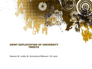 OSINT EXPLOITATION OF UNIVERSITY
TWEETS
Dawson, M., Leible, M., University of Missouri - St. Louis
 