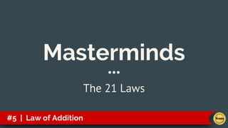 Masterminds
The 21 Laws
#5 | Law of Addition
 