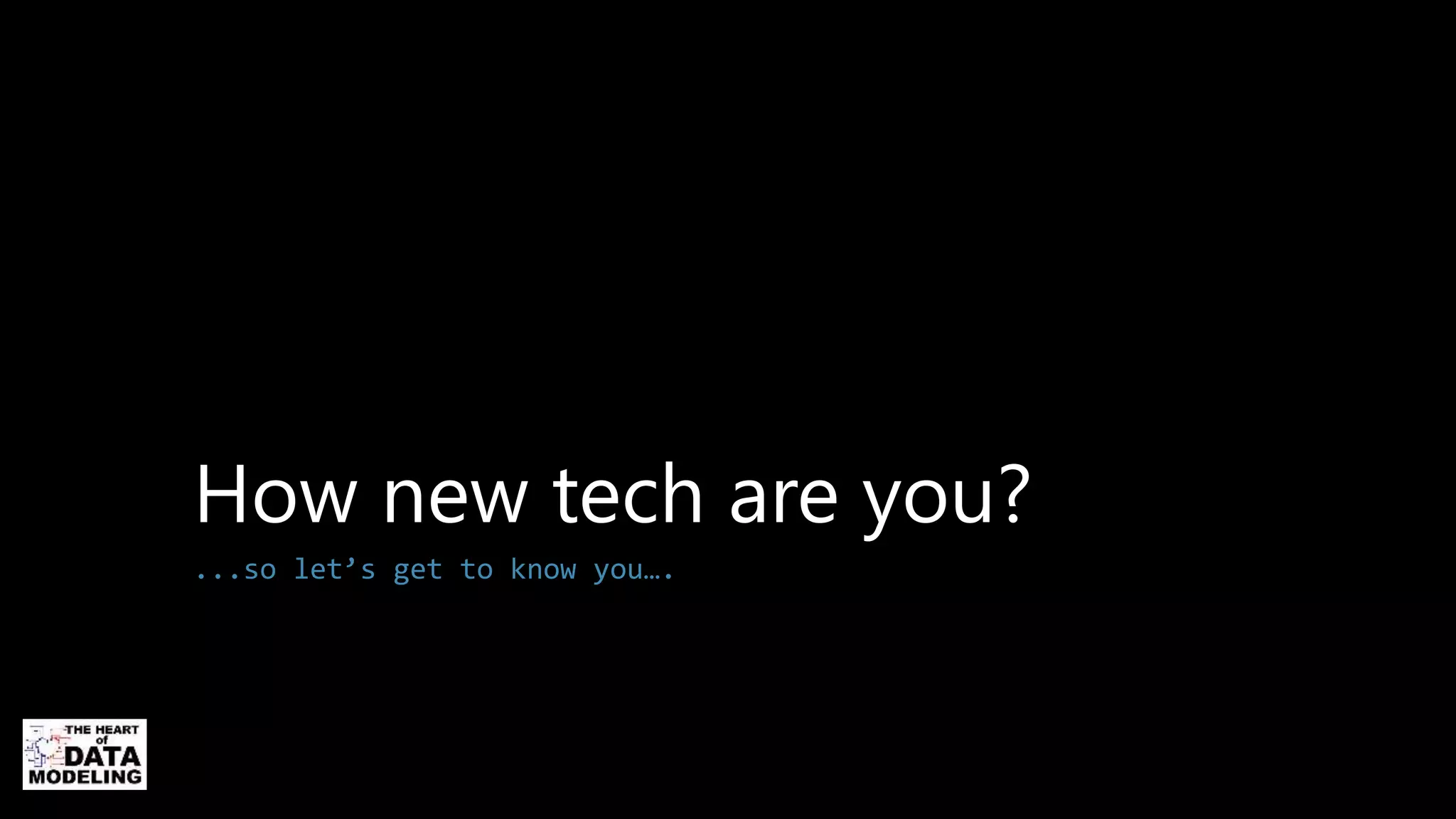 How new tech are you?
...so let’s get to know you….
 