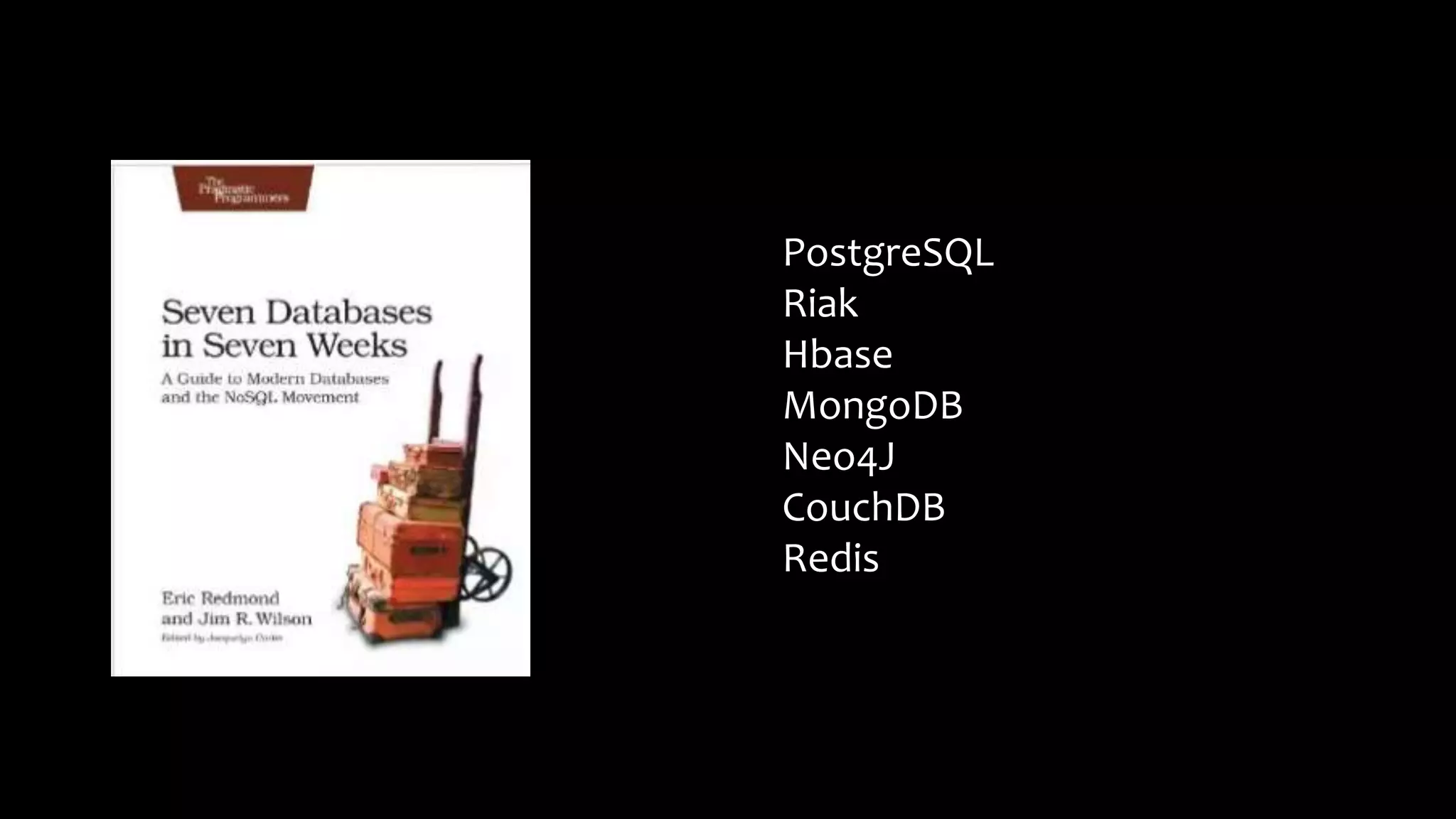 PostgreSQL
Riak
Hbase
MongoDB
Neo4J
CouchDB
Redis
 