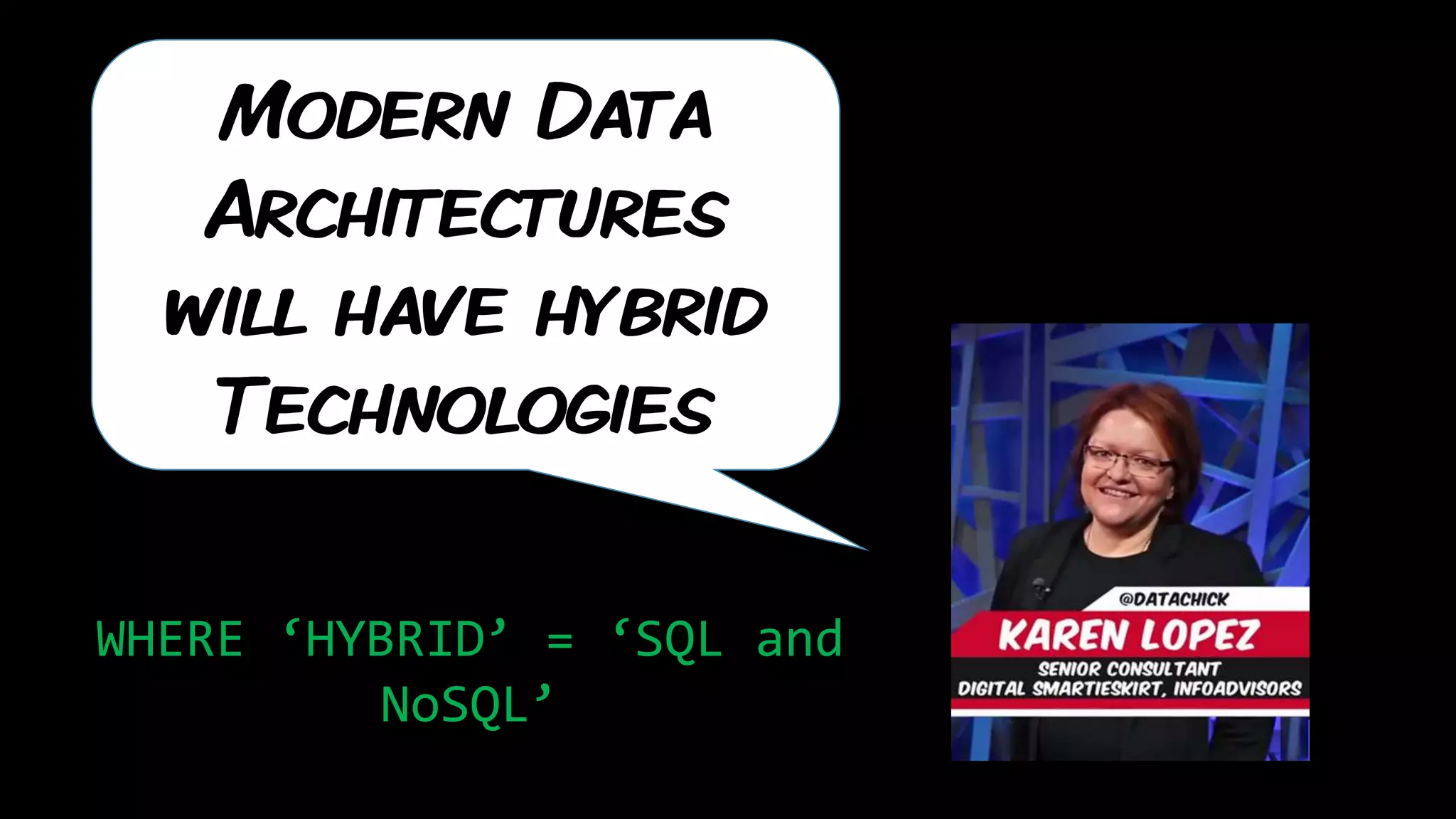 Modern Data
Architectures
will have hybrid
Technologies
WHERE ‘HYBRID’ = ‘SQL and
NoSQL’
 