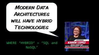 Modern Data
Architectures
will have hybrid
Technologies
WHERE ‘HYBRID’ = ‘SQL and
NoSQL’
 