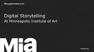 Digital Storytelling
At Minneapolis Institute of Art
artsmia.org
 