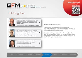 Zitatabgabe
Sie haben etwas zu sagen?
Dann nutzen Sie unser Kommunikationstool!
Wer im Markt auf sich aufmerksam machen möchte, ist
bei unseren Zitaten genau richtig.
Wechselnde Fragen fordern Ihre Meinung. Das Zitat
wird auf der Webseite und im GFM Nachrichten Weekly
Newsletter publiziert. Eine kleine Auswahl wird auch in
die Print Ausgabe abgedruckt.
Basics Leserschaft Facts Print
Erscheinungs-
termine Facts Online Preise Partnerevents Ansprech-partner
 