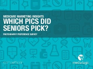 MEDICARE MARKETING INSIGHTS
WHICH PICS DID
SENIORS PICK?
PHOTOGRAPHY PREFERENCE SURVEY
 