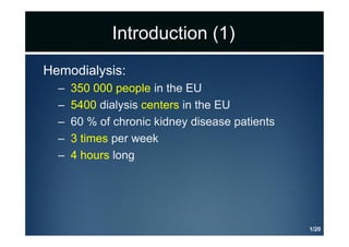 Introduction (1)
Hemodialysis:
– 350 000 people in the EU
– 5400 dialysis centers in the EU
– 60 % of chronic kidney disea...