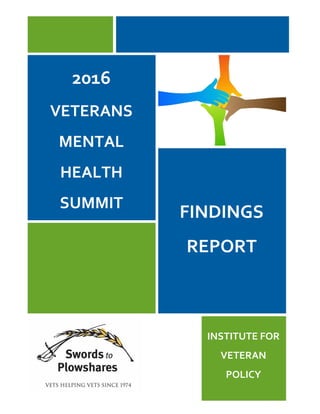 2016
VETERANS
MENTAL
HEALTH
SUMMIT
FINDINGS
REPORT
INSTITUTE FOR
VETERAN
POLICY
 
