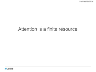 Attention is a finite resource
#MEtrends2016
 