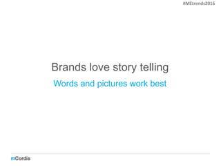 Brands love story telling
Words and pictures work best
#MEtrends2016
 