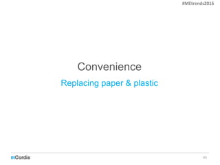 Convenience
45
Replacing paper & plastic
#MEtrends2016
 