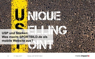 17. März 2017
USP und Stärken:
Was macht SPORTBILD.de als
mobile Website aus?
Mobile USP SPORT BILD12
 