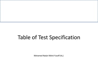 Table of Test Specification
Mohamed Nadzri Mohd Yusoff (Hj.)
 