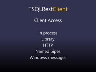TSQLRestClient
Client Access
In process
Library
HTTP
Named pipes
Windows messages
 