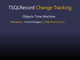 TSQLRecord Change Tracking
Objects Time Machine
Database.TrackChanges([TSQLInvoice]);
 